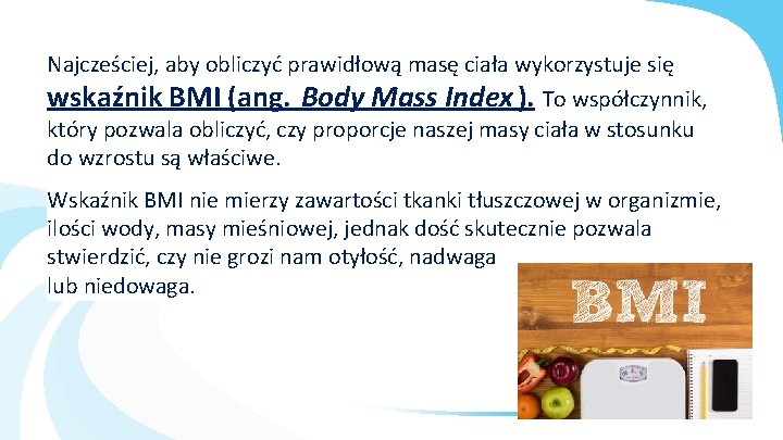 Najcześciej, aby obliczyć prawidłową masę ciała wykorzystuje się wskaźnik BMI (ang. Body Mass Index