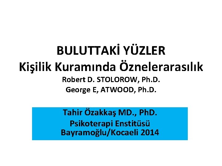 BULUTTAKİ YÜZLER Kişilik Kuramında Öznelerarasılık Robert D. STOLOROW, Ph. D. George E, ATWOOD, Ph.