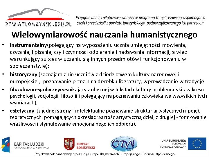 Wielowymiarowość nauczania humanistycznego • instrumentalny(polegający na wyposażeniu ucznia umiejętności mówienia, czytania, i pisania, czyli Wielowymiarowość nauczania humanistycznego • instrumentalny(polegający na wyposażeniu ucznia umiejętności mówienia, czytania, i pisania, czyli