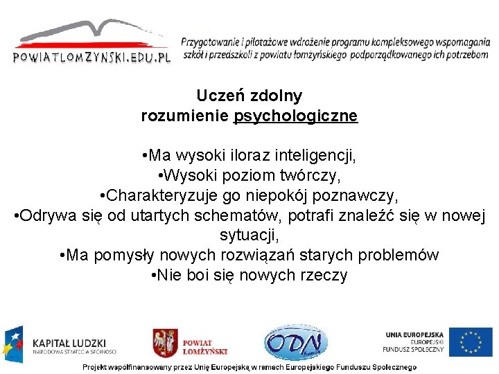 Uczeń zdolny rozumienie psychologiczne • Ma wysoki iloraz inteligencji, • Wysoki poziom twórczy, • Uczeń zdolny rozumienie psychologiczne • Ma wysoki iloraz inteligencji, • Wysoki poziom twórczy, •
