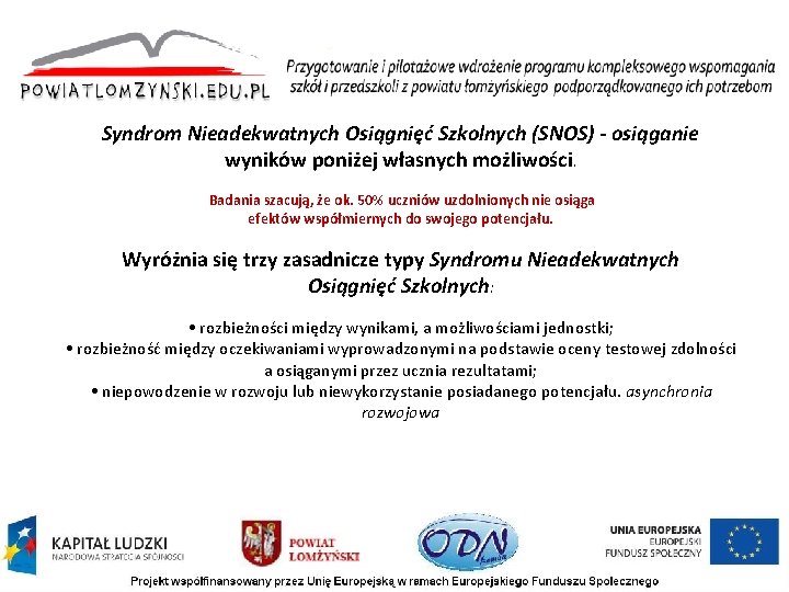 Syndrom Nieadekwatnych Osiągnięć Szkolnych (SNOS) - osiąganie wyników poniżej własnych możliwości. Badania szacują, że Syndrom Nieadekwatnych Osiągnięć Szkolnych (SNOS) - osiąganie wyników poniżej własnych możliwości. Badania szacują, że