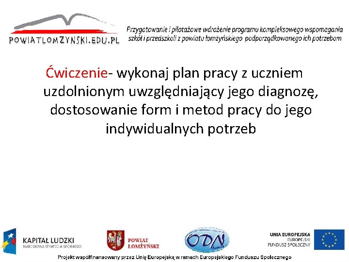 Ćwiczenie wykonaj plan pracy z uczniem uzdolnionym uwzględniający jego diagnozę, dostosowanie form i metod Ćwiczenie wykonaj plan pracy z uczniem uzdolnionym uwzględniający jego diagnozę, dostosowanie form i metod