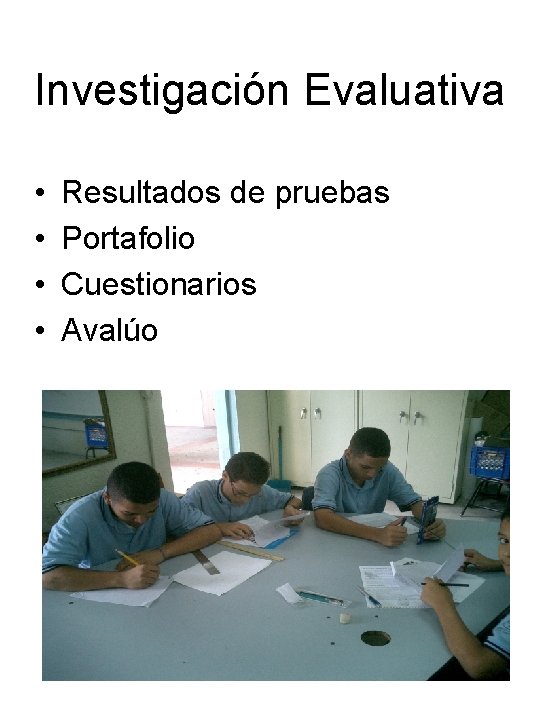 Investigación Evaluativa • • Resultados de pruebas Portafolio Cuestionarios Avalúo 