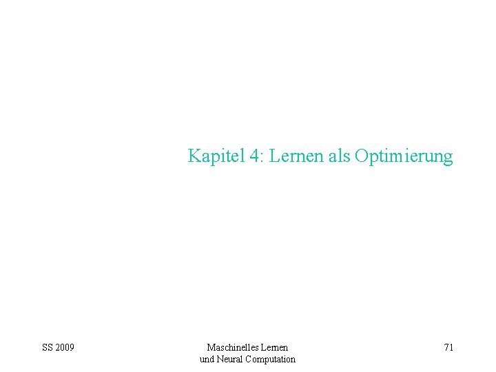 Kapitel 4: Lernen als Optimierung SS 2009 Maschinelles Lernen und Neural Computation 71 