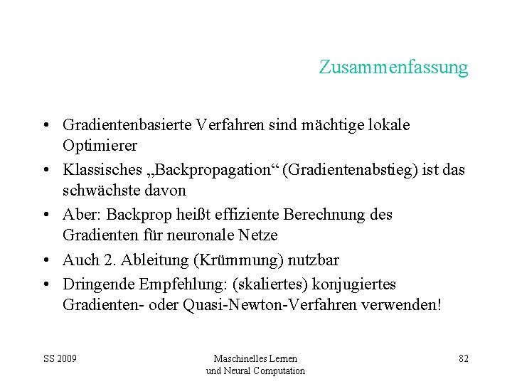 Zusammenfassung • Gradientenbasierte Verfahren sind mächtige lokale Optimierer • Klassisches „Backpropagation“ (Gradientenabstieg) ist das Zusammenfassung • Gradientenbasierte Verfahren sind mächtige lokale Optimierer • Klassisches „Backpropagation“ (Gradientenabstieg) ist das