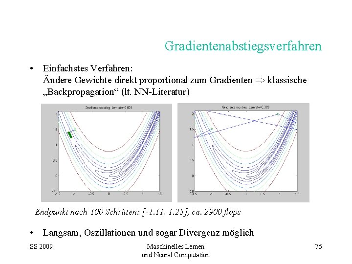 Gradientenabstiegsverfahren • Einfachstes Verfahren: Ändere Gewichte direkt proportional zum Gradienten klassische „Backpropagation“ (lt. NN-Literatur)