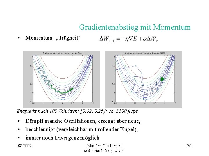 Gradientenabstieg mit Momentum • Momentum=„Trägheit“ Endpunkt nach 100 Schritten: [0. 52, 0. 26]; ca.