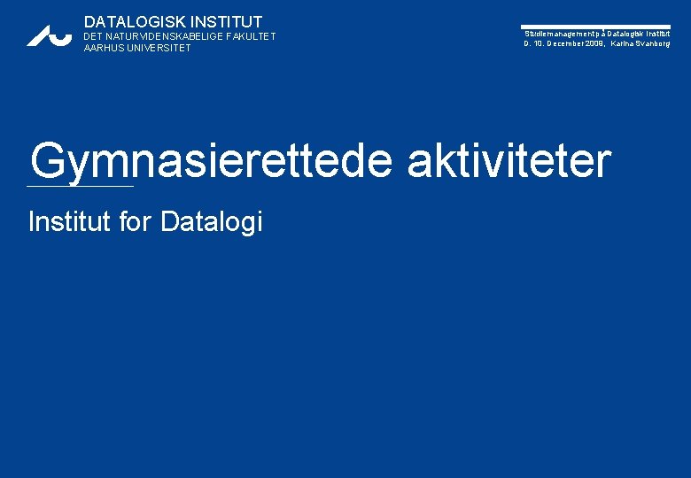 DATALOGISK INSTITUT DET NATURVIDENSKABELIGE FAKULTET AARHUS UNIVERSITET Studiemanagement på Datalogisk Institut D. 10. December