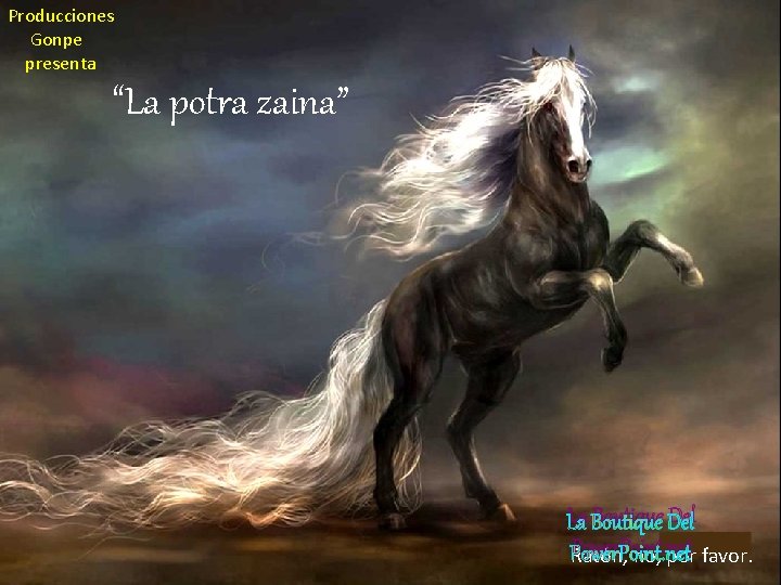 Producciones Gonpe presenta “La potra zaina” http: //www. youtube. com/watch? v=c. Axo. RUqtkw La Producciones Gonpe presenta “La potra zaina” http: //www. youtube. com/watch? v=c. Axo. RUqtkw La