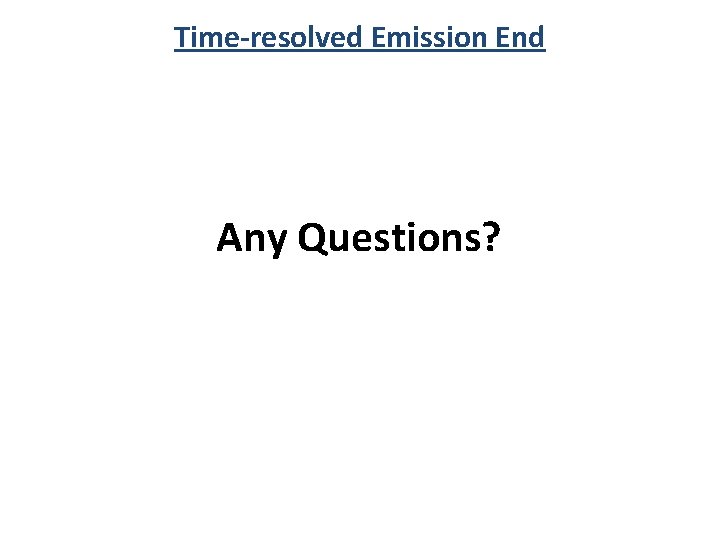 Time-resolved Emission End Any Questions? 