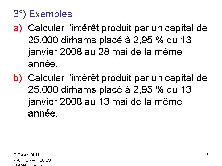 3°) Exemples a) Calculer l’intérêt produit par un capital de 25. 000 dirhams placé