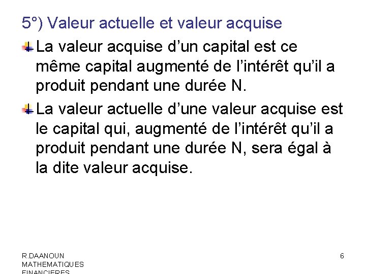 5°) Valeur actuelle et valeur acquise La valeur acquise d’un capital est ce même