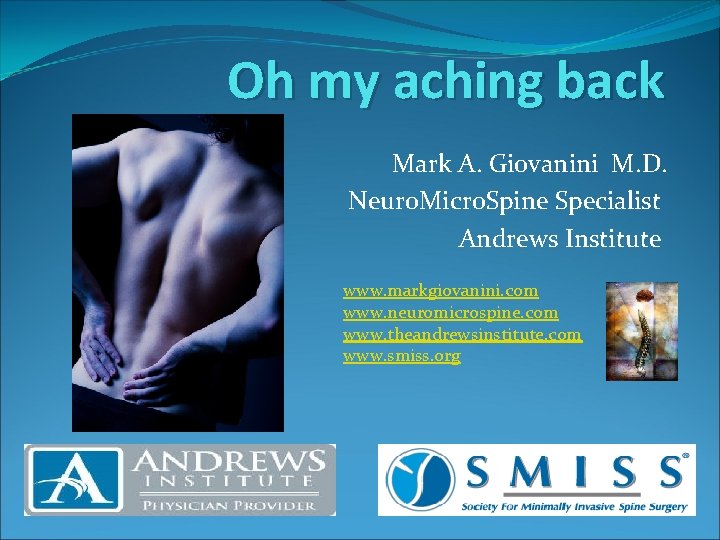 Oh my aching back Mark A. Giovanini M. D. Neuro. Micro. Spine Specialist Andrews