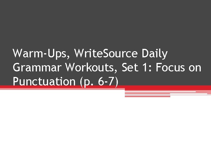 Warm-Ups, Write. Source Daily Grammar Workouts, Set 1: Focus on Punctuation (p. 6 -7)