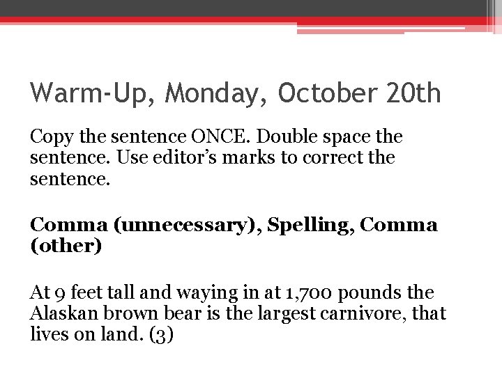 Warm-Up, Monday, October 20 th Copy the sentence ONCE. Double space the sentence. Use