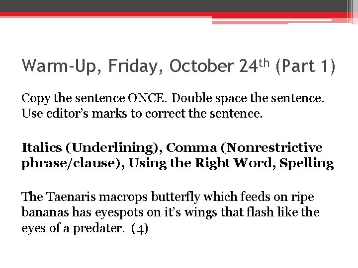 Warm-Up, Friday, October 24 th (Part 1) Copy the sentence ONCE. Double space the
