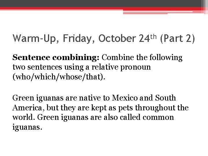 Warm-Up, Friday, October 24 th (Part 2) Sentence combining: Combine the following two sentences