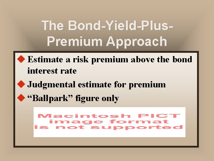 The Bond-Yield-Plus. Premium Approach u Estimate a risk premium above the bond interest rate