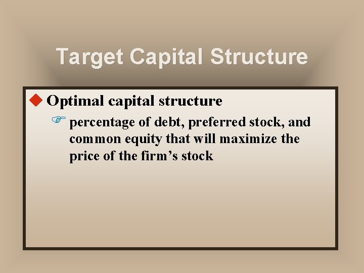 Target Capital Structure u Optimal capital structure F percentage of debt, preferred stock, and