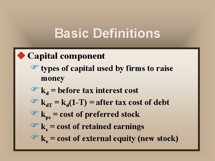 Basic Definitions u Capital component F types of capital used by firms to raise