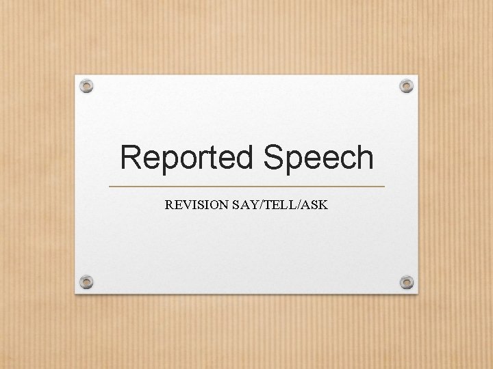 Reported Speech REVISION SAY/TELL/ASK 
