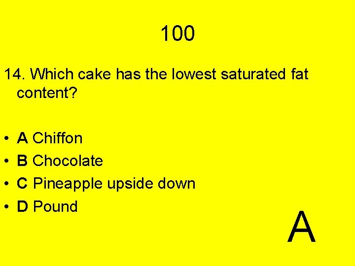 100 14. Which cake has the lowest saturated fat content? • • A Chiffon