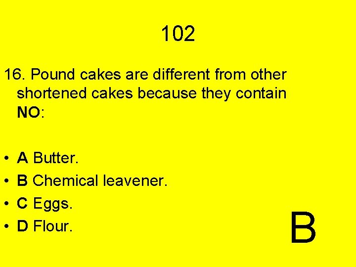 102 16. Pound cakes are different from other shortened cakes because they contain NO: