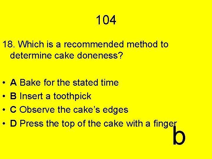 104 18. Which is a recommended method to determine cake doneness? • • A