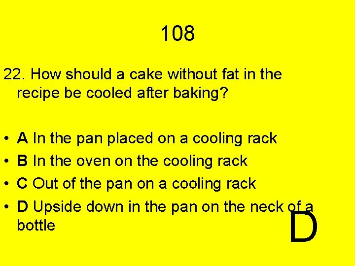 108 22. How should a cake without fat in the recipe be cooled after