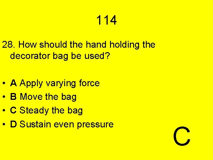 114 28. How should the hand holding the decorator bag be used? • •