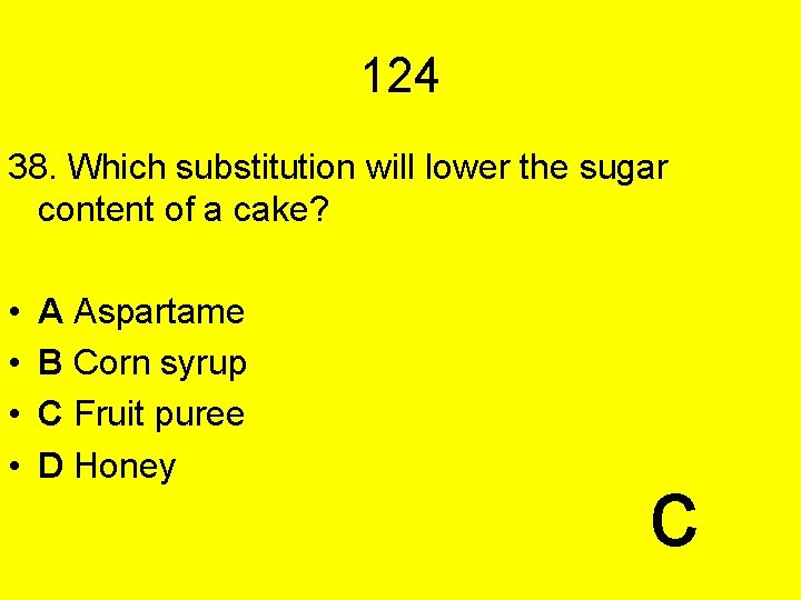 124 38. Which substitution will lower the sugar content of a cake? • •