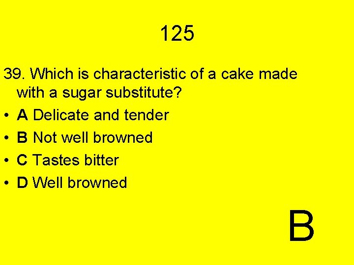 125 39. Which is characteristic of a cake made with a sugar substitute? •