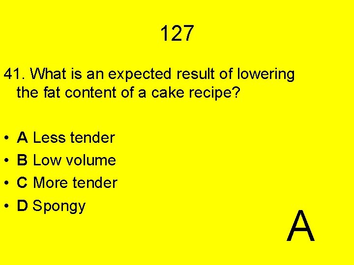 127 41. What is an expected result of lowering the fat content of a