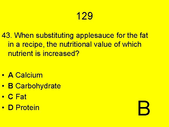 129 43. When substituting applesauce for the fat in a recipe, the nutritional value