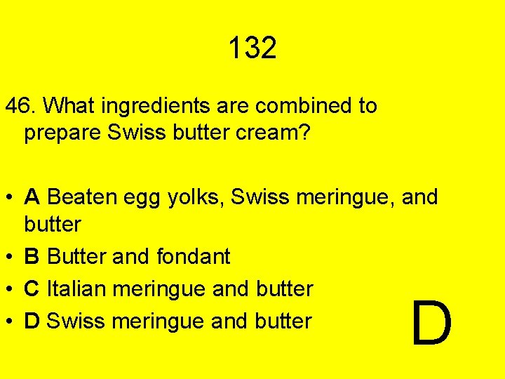 132 46. What ingredients are combined to prepare Swiss butter cream? • A Beaten