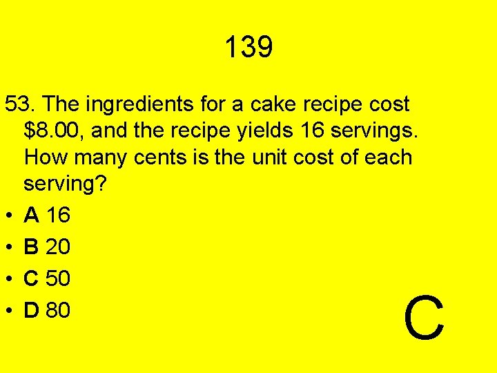139 53. The ingredients for a cake recipe cost $8. 00, and the recipe