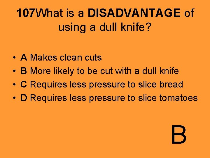 107 What is a DISADVANTAGE of using a dull knife? • • A Makes