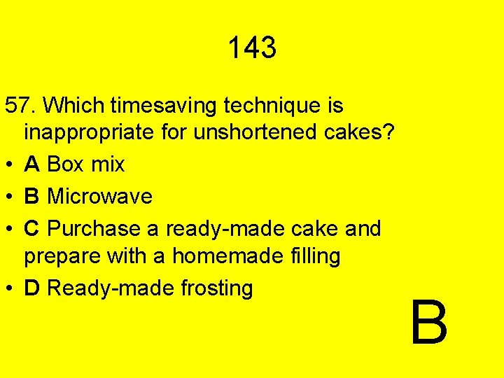 143 57. Which timesaving technique is inappropriate for unshortened cakes? • A Box mix