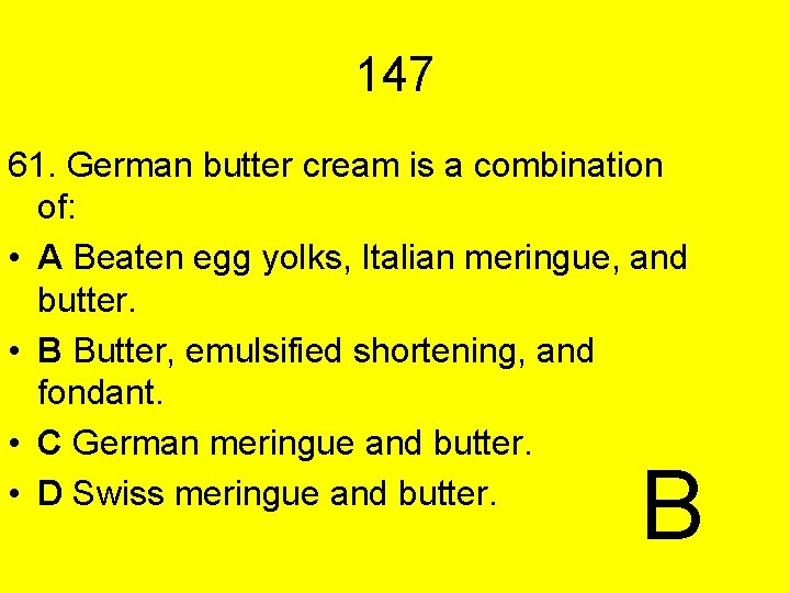 147 61. German butter cream is a combination of: • A Beaten egg yolks,