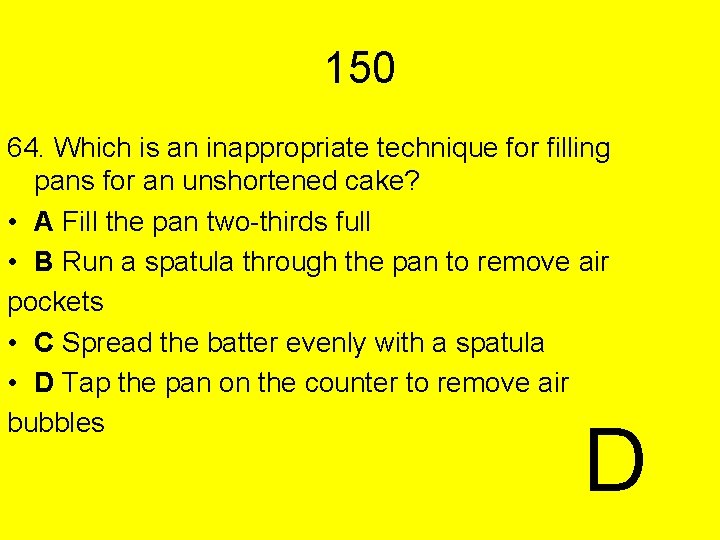 150 64. Which is an inappropriate technique for filling pans for an unshortened cake?