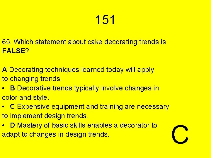 151 65. Which statement about cake decorating trends is FALSE? A Decorating techniques learned