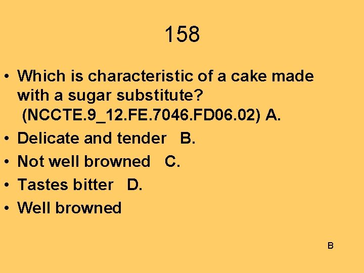 158 • Which is characteristic of a cake made with a sugar substitute? (NCCTE.