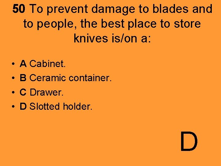 50 To prevent damage to blades and to people, the best place to store