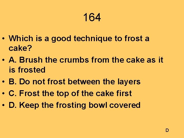 164 • Which is a good technique to frost a cake? • A. Brush