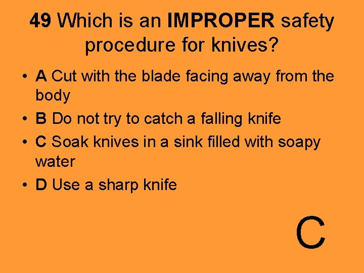 49 Which is an IMPROPER safety procedure for knives? • A Cut with the