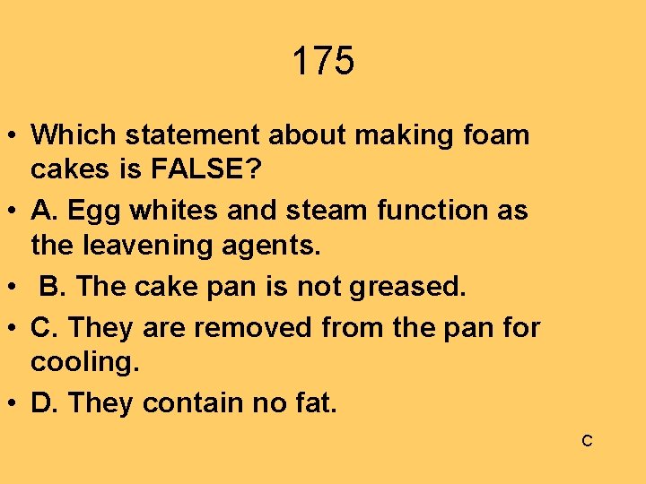 175 • Which statement about making foam cakes is FALSE? • A. Egg whites