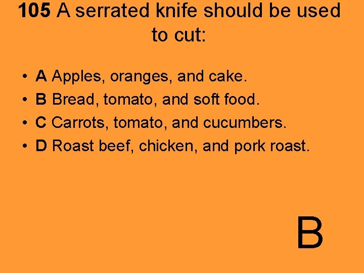 105 A serrated knife should be used to cut: • • A Apples, oranges,