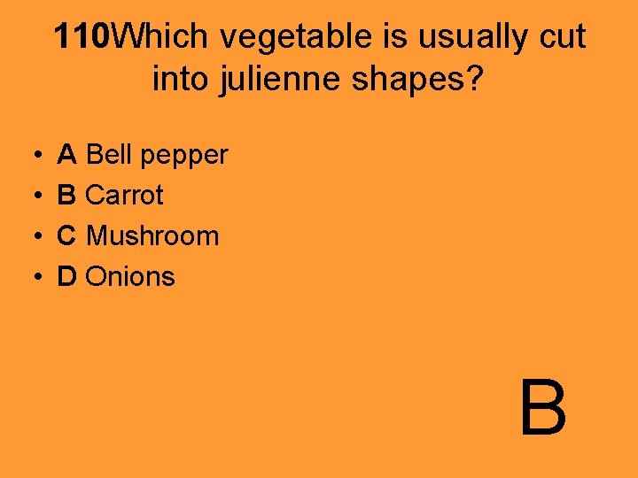 110 Which vegetable is usually cut into julienne shapes? • • A Bell pepper