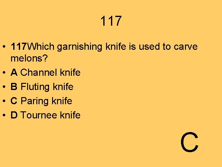 117 • 117 Which garnishing knife is used to carve melons? • A Channel