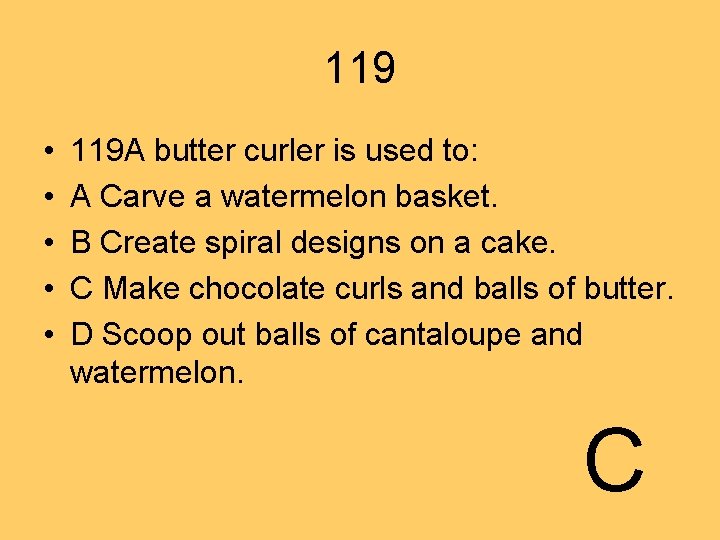 119 • • • 119 A butter curler is used to: A Carve a